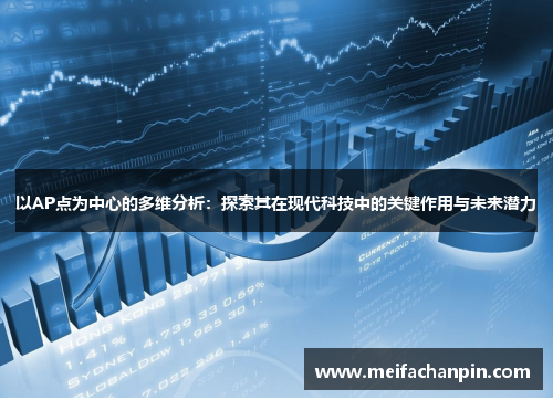 以AP点为中心的多维分析：探索其在现代科技中的关键作用与未来潜力