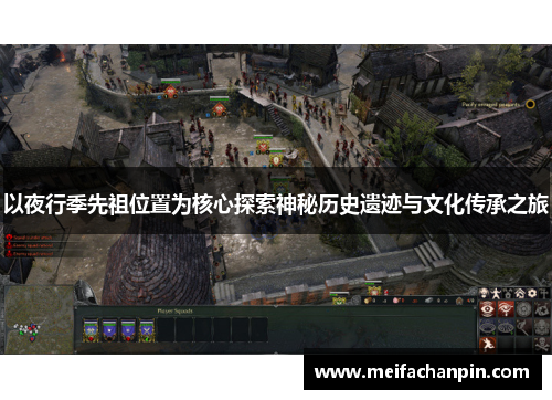 以夜行季先祖位置为核心探索神秘历史遗迹与文化传承之旅